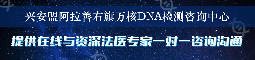兴安盟阿拉善右旗万核DNA检测咨询中心